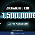 Διεκδικείς εντελώς δωρεάν* και χωρίς κατάθεση έως 1.500.000€!